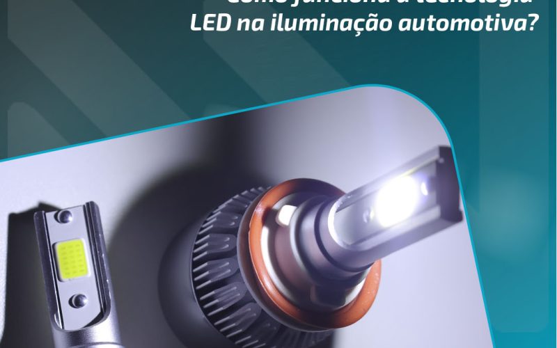 Como funciona a tecnologia LED na iluminação automotiva?
